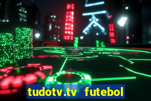 tudotv.tv futebol ao vivo